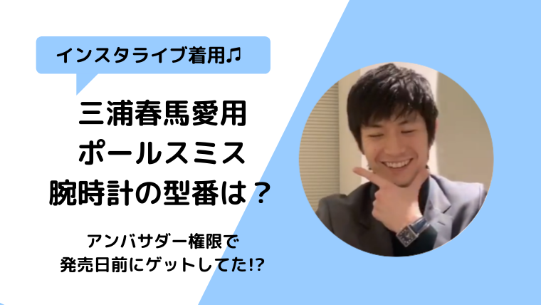 三浦春馬愛用 インスタライブで着用腕時計ポールスミスの型番は何 ウエスト